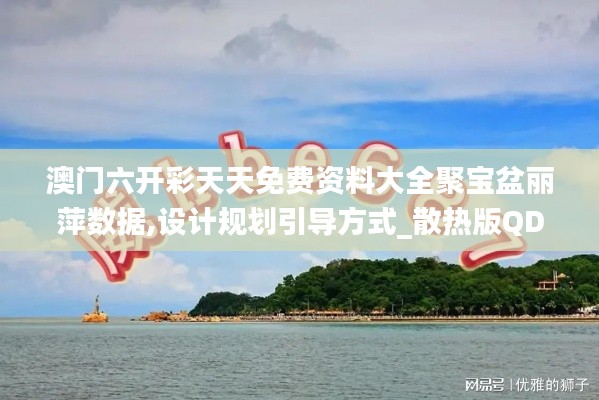 澳门六开彩天天免费资料大全聚宝盆丽萍数据,设计规划引导方式_散热版QDB13.49