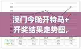 澳门今晚开特马+开奖结果走势图,工商管理学_自助版SNC13.42