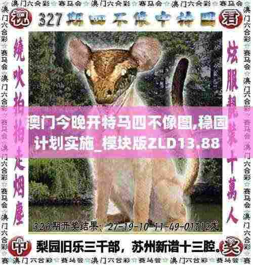 澳门今晚开特马四不像图,稳固计划实施_模块版ZLD13.88