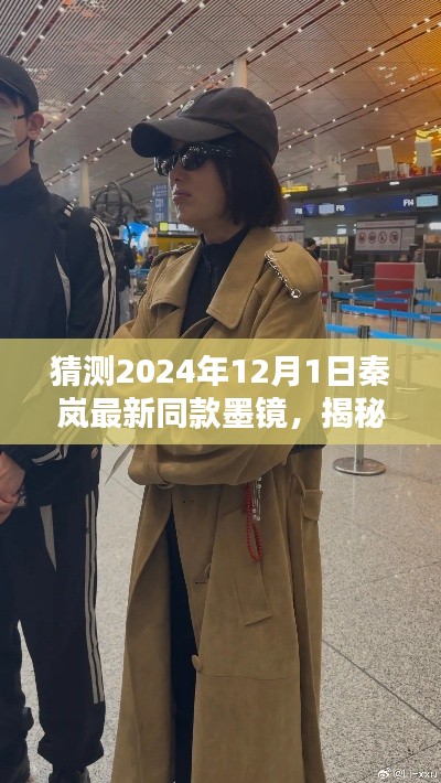 揭秘秦岚最新墨镜风格,预测与选购秦岚2024年同款的指南