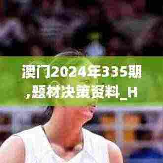 澳门2024年335期,题材决策资料_HCH78.502同步版