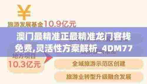 澳门最精准正最精准龙门客栈免费,灵活性方案解析_4DM77.579