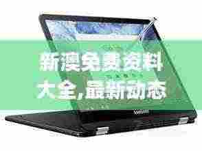 新澳免费资料大全,最新动态方案_Chromebook41.731