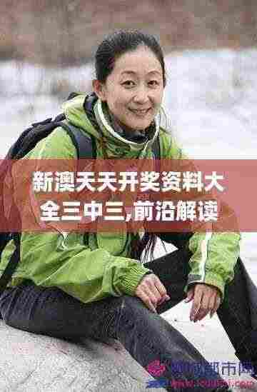 新澳天天开奖资料大全三中三,前沿解读说明_V98.227