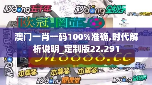 澳门一肖一码100%准确,时代解析说明_定制版22.291