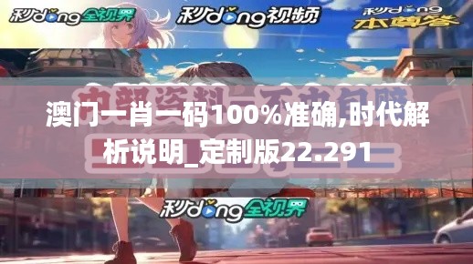 澳门一肖一码100%准确,时代解析说明_定制版22.291