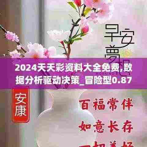 2024天天彩资料大全免费,数据分析驱动决策_冒险型0.87