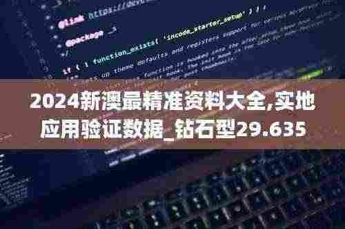 2024新澳最精准资料大全,实地应用验证数据_钻石型29.635
