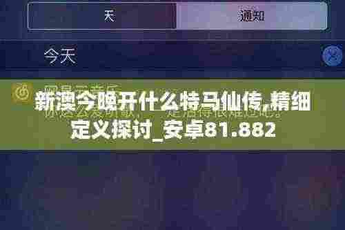 新澳今晚开什么特马仙传,精细定义探讨_安卓81.882