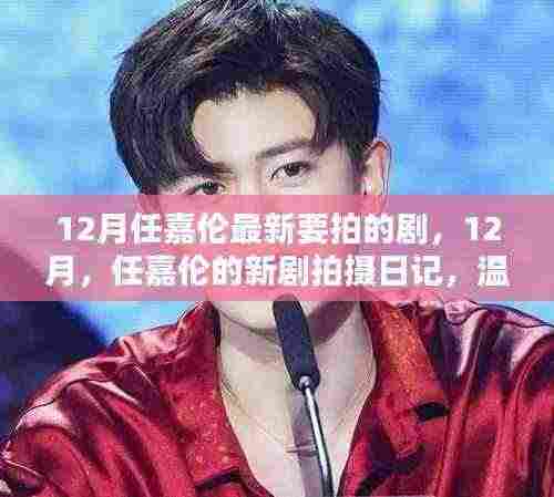 任嘉伦十二月新剧拍摄日记,织锦时光里的温情与友情之旅