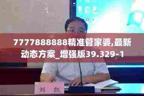 7777888888精准管家婆,最新动态方案_增强版39.329-1