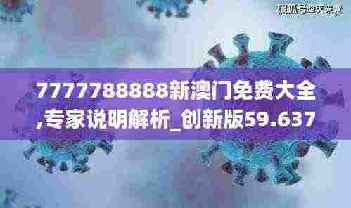 7777788888新澳门免费大全,专家说明解析_创新版59.637-6