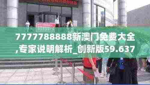 7777788888新澳门免费大全,专家说明解析_创新版59.637-6
