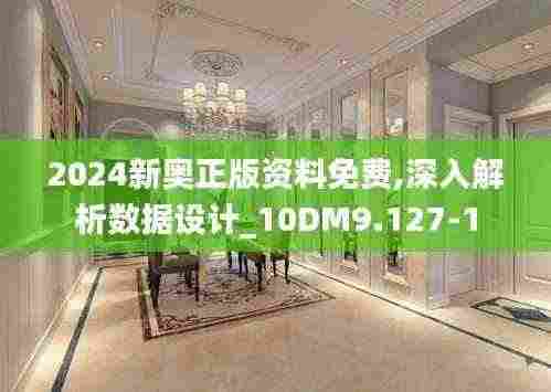 2024新奥正版资料免费,深入解析数据设计_10DM9.127-1