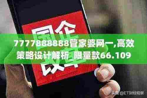 7777888888管家婆网一,高效策略设计解析_限量款66.109-8