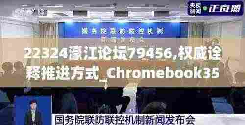 22324濠江论坛79456,权威诠释推进方式_Chromebook35.818