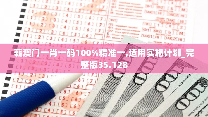 薪澳门一肖一码100%精准一,适用实施计划_完整版35.128