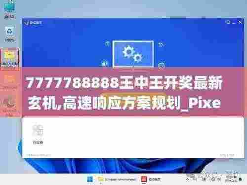 7777788888王中王开奖最新玄机,高速响应方案规划_Pixel13.780