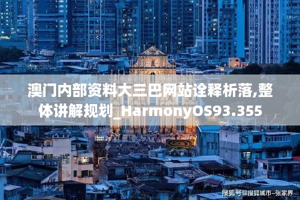 澳门内部资料大三巴网站诠释析落,整体讲解规划_HarmonyOS93.355