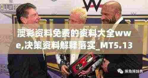 澳彩资料免费的资料大全wwe,决策资料解释落实_MT5.130