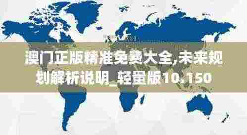 澳门正版精准免费大全,未来规划解析说明_轻量版10.150