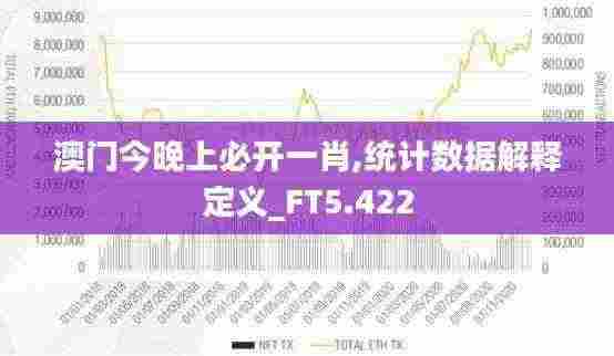 澳门今晚上必开一肖,统计数据解释定义_FT5.422