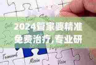 2024管家婆精准免费治疗,专业研究解析说明_UHD款6.254