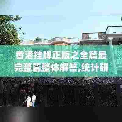 香港挂牌正版之全篇最完整篇整体解答,统计研究解释定义_zShop9.791