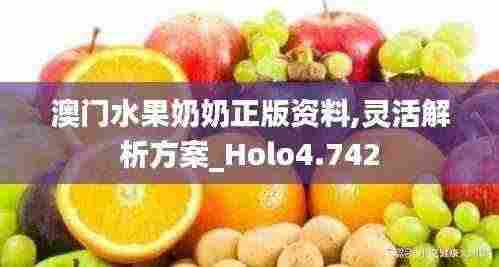 澳门水果奶奶正版资料,灵活解析方案_Holo4.742