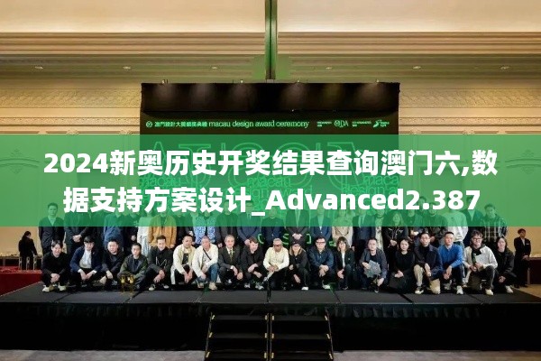 2024新奥历史开奖结果查询澳门六,数据支持方案设计_Advanced2.387