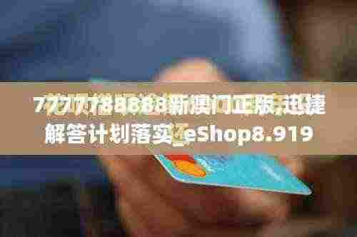 7777788888新澳门正版,迅捷解答计划落实_eShop8.919