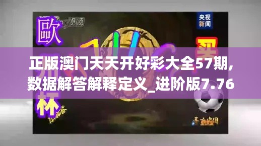正版澳门天天开好彩大全57期,数据解答解释定义_进阶版7.766