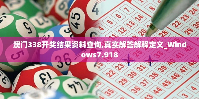 澳门338开奖结果资料查询,真实解答解释定义_Windows7.918