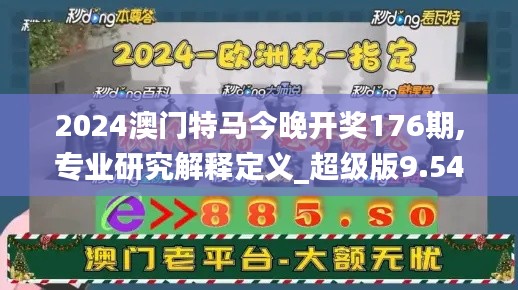 2024澳门特马今晚开奖176期,专业研究解释定义_超级版9.544
