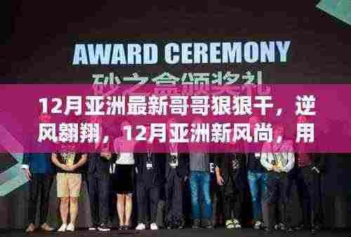 12月亚洲新风潮,哥哥们逆风翱翔,知识重塑自我之旅