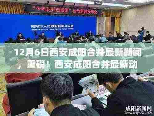 重磅！西安咸阳合并最新动态揭晓，最新新闻报道于12月6日更新
