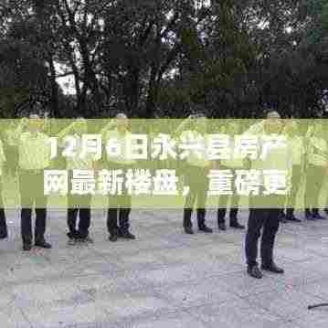 最新更新!永兴县房产网楼盘重磅上线,理想家园等你来选