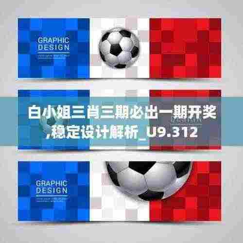 白小姐三肖三期必出一期开奖,稳定设计解析_U9.312