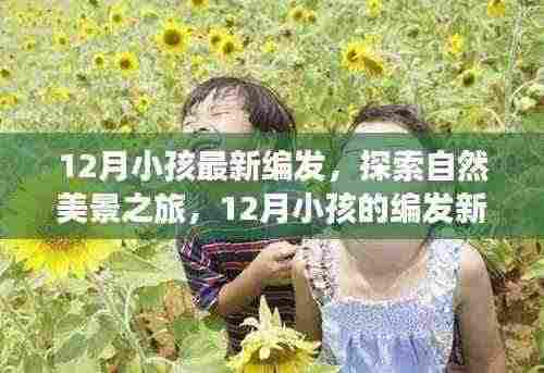探索自然美景之旅,12月小孩的编发新风尚与内心的宁静微笑
