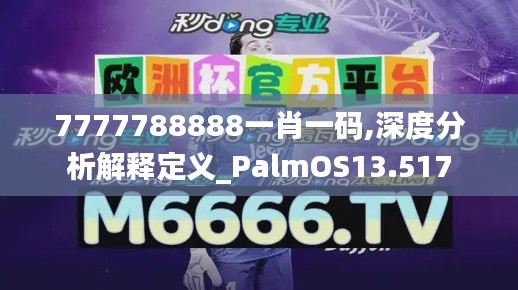 7777788888一肖一码,深度分析解释定义_PalmOS13.517
