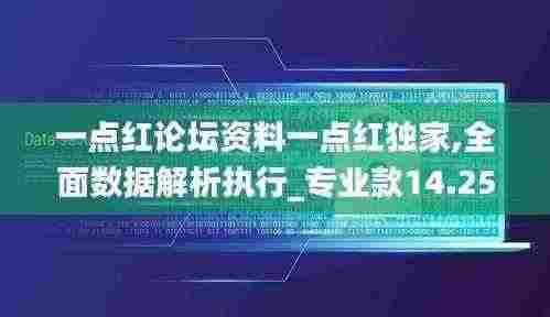 一点红论坛资料一点红独家,全面数据解析执行_专业款14.253