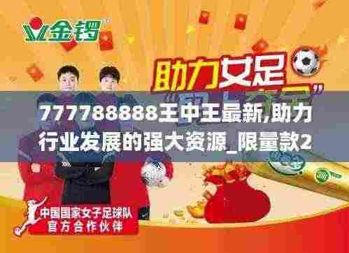 777788888王中王最新,助力行业发展的强大资源_限量款2.626
