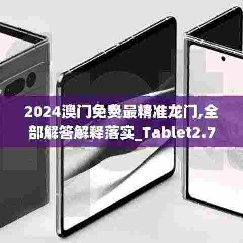 2024澳门免费最精准龙门,全部解答解释落实_Tablet2.779