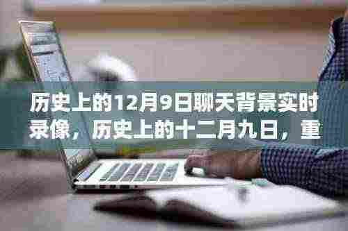 历史上的12月9日聊天背景实时录像,历史上的十二月九日,重大事件的实时背景与影响回溯