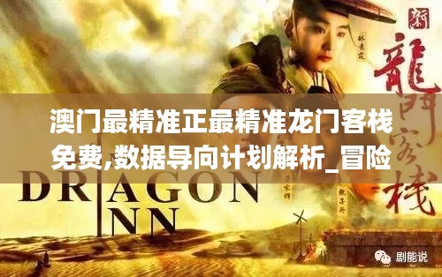 澳门最精准正最精准龙门客栈免费,数据导向计划解析_冒险款6.555