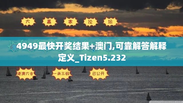 4949最快开奖结果+澳门,可靠解答解释定义_Tizen5.232