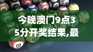 今晚澳门9点35分开奖结果,最新解答解析说明_旗舰版2.329