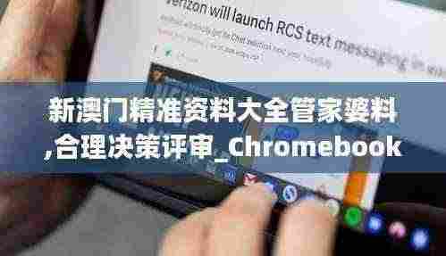 新澳门精准资料大全管家婆料,合理决策评审_Chromebook5.880