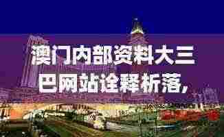 澳门内部资料大三巴网站诠释析落,数据整合执行设计_FHD版4.240