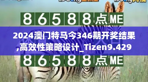2024澳门特马今346期开奖结果,高效性策略设计_Tizen9.429